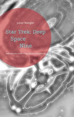 Star Trek Deep Space Nine Welt zwischen Politik Krieg Glaube und Hoffnung