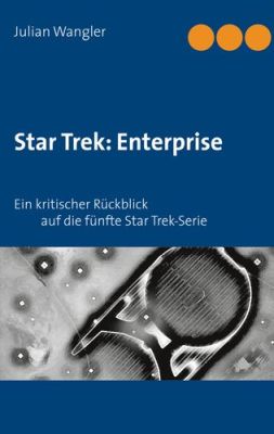 Star Trek Enterprise Ein kritischer Rückblick auf die fünfte Star Trek Serie